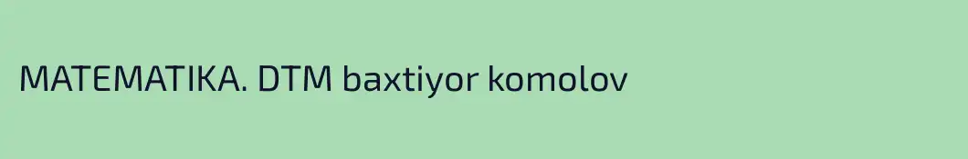 МATEMATIKA. DTM baxtiyor komolov